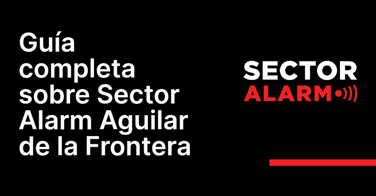 Guía completa sobre Sector Alarm Aguilar de la Frontera